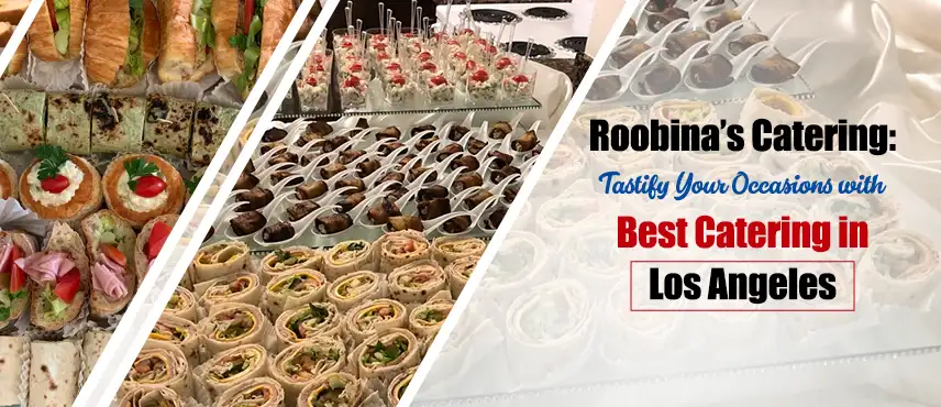 Roobina’s Catering: Tastify Your Occasions with Best Catering in Los Angeles