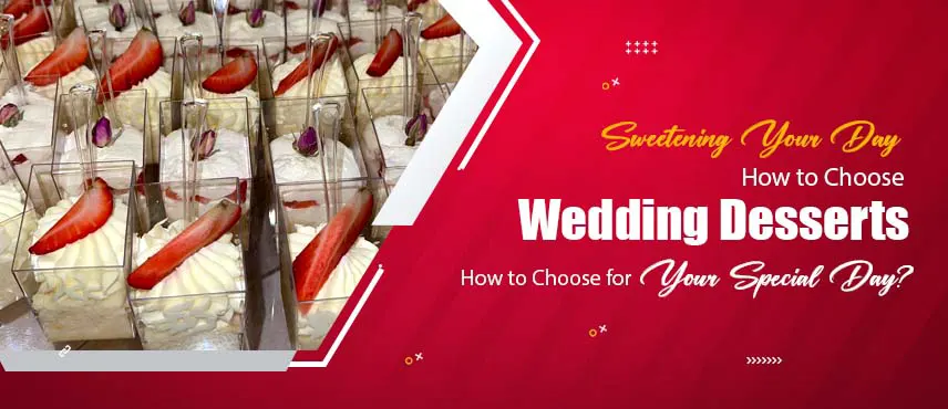 Sweetening Your Day: How to Choose Wedding Desserts for Your Special Day?