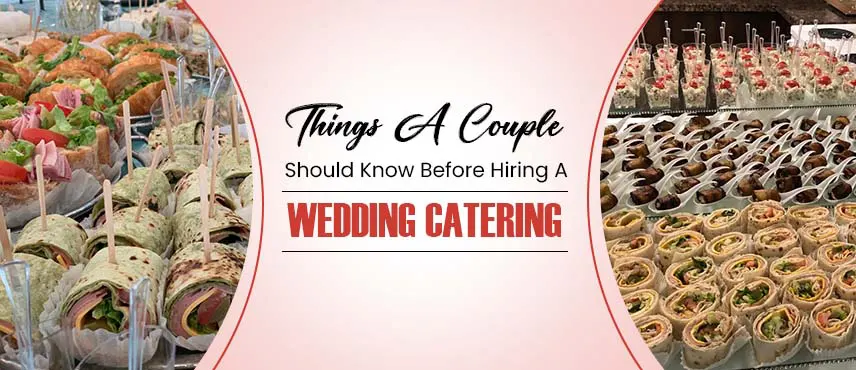 Things A Couple Should Know Before Hiring A Wedding Catering
