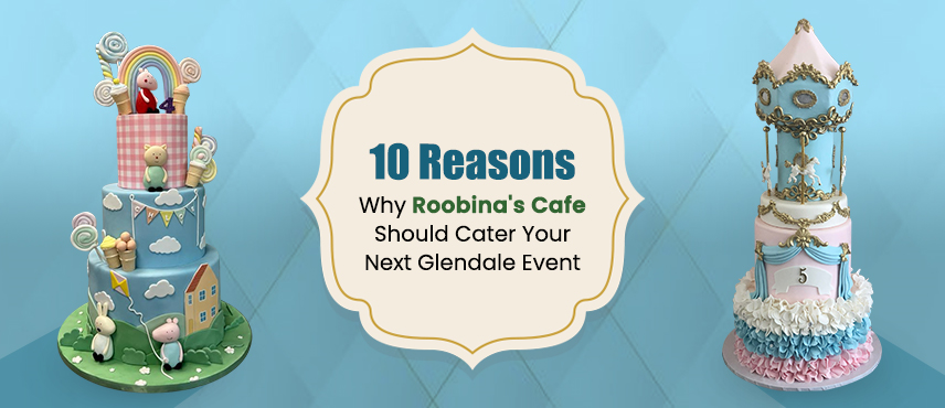 10 Reasons Why Roobina's Cafe Should Cater Your Next Glendale Event