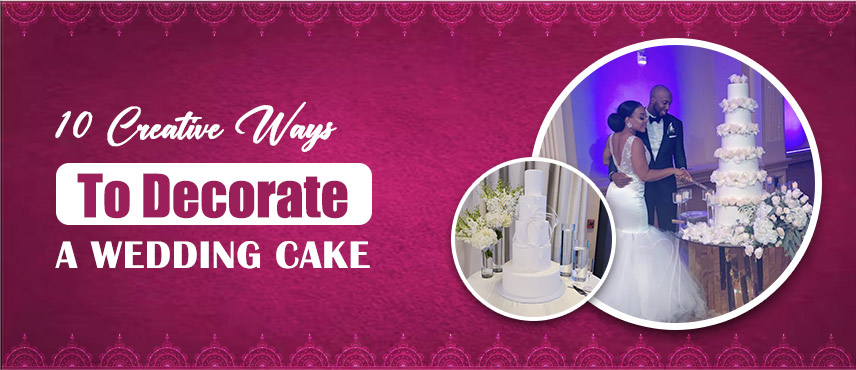 10 Creative Ways to Decorate a Wedding Cake