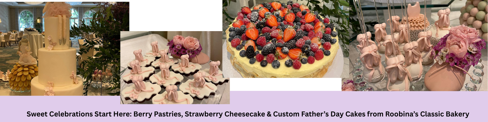 Sweet Celebrations Start Here: Berry Pastries, Strawberry Cheesecake & Custom Father’s Day Cakes from Roobina’s Classic Bakery